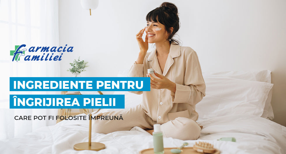 Ingrediente pentru îngrijirea pielii care pot fi folosite împreună