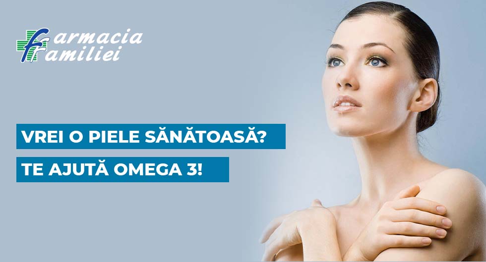 Vrei o piele sănătoasă? Te ajută Omega 3!