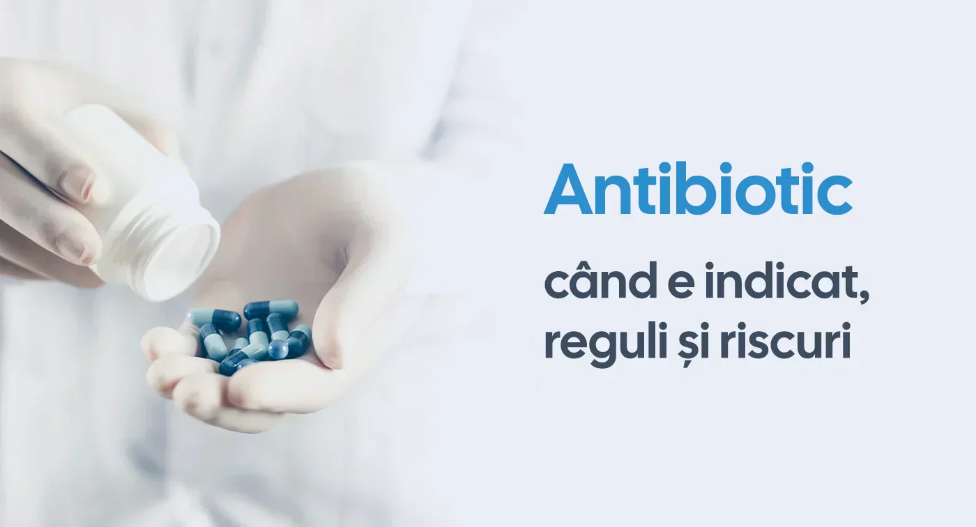 Antibiotic: când e indicat, reguli și riscuri