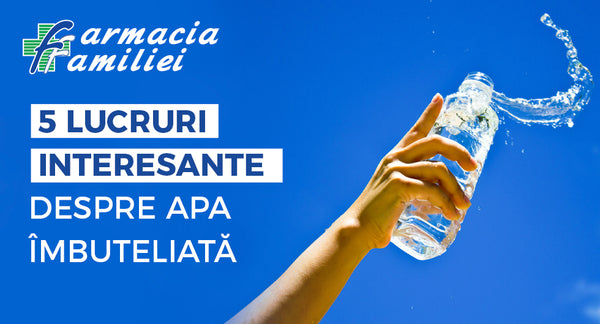 5 lucruri interesante despre apa îmbuteliată