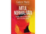 Carte Mitul normalitatii. Trauma, boala si vindecarea intr-o cultura toxica