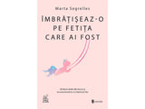 Carte Imbratiseaz-o pe fetita care ai fost